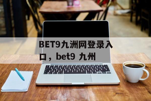 BET9九洲网登录入口，bet9 九州